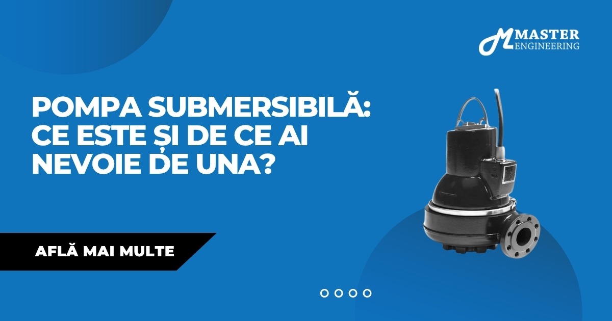 Pompa submersibilă: Ce este și de ce ai nevoie de una?