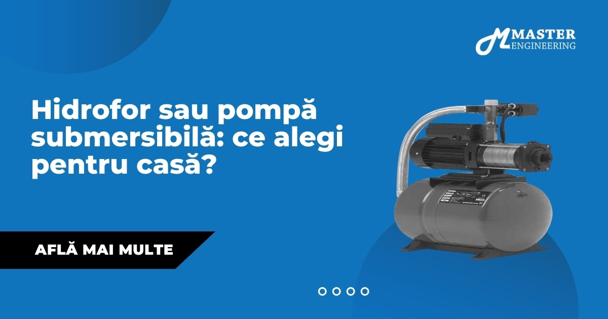 Hidrofor sau pompă submersibilă: ce alegi pentru casă?